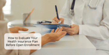 How to Evaluate Your Health Insurance Plan Before Open Enrollment